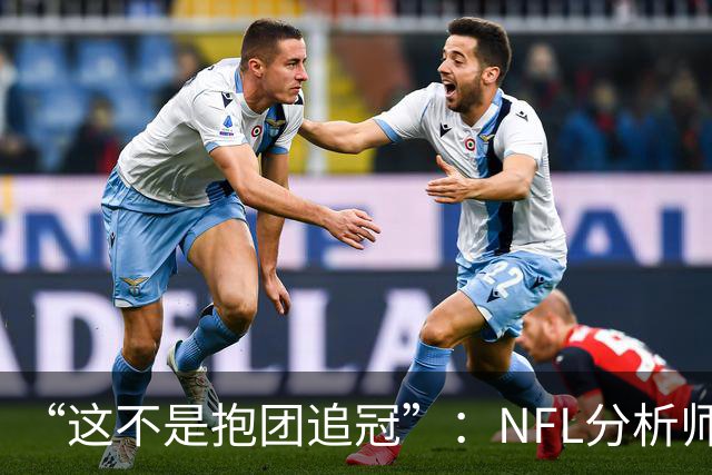 “这不是抱团追冠”：NFL分析师称詹姆斯加盟76人如同布雷迪赴坦帕
